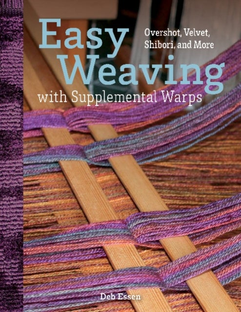 Easy Weaving with Supplemental Warps - Overshot, Velvet, Shibori, and More