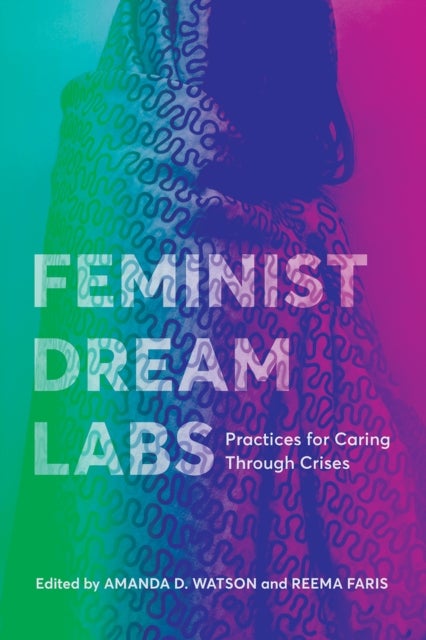 Feminist Dream Labs - Practices for Caring Through Crises