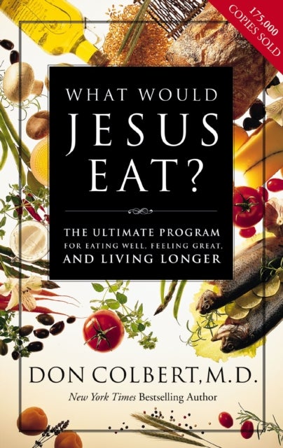 What Would Jesus Eat? - The Ultimate Program for Eating Well, Feeling Great, and Living Longer