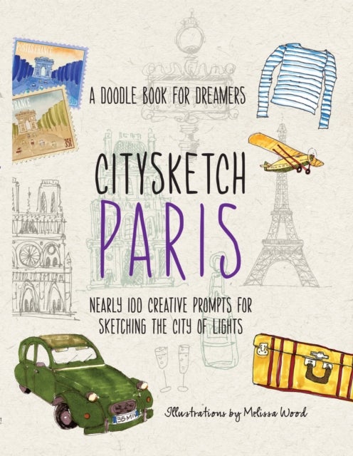 Citysketch Paris - A Doodle Book for Dreamers - Nearly 100 Creative Prompts for Sketching the City of Lights