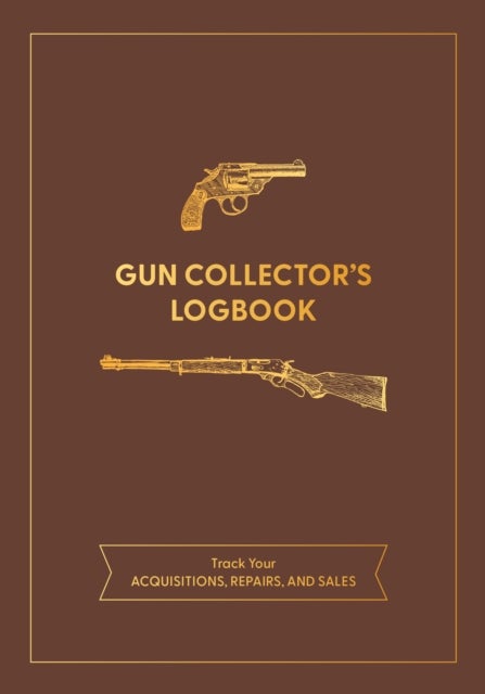 Gun Collector's Logbook - Track Your Acquisitions, Repairs, and Sales