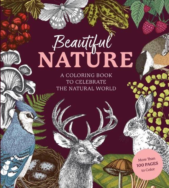 Beautiful Nature Coloring Book - A Coloring Book to Celebrate the Natural World - More Than 100 Pages to Color