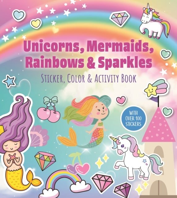 Unicorns, Mermaids, Rainbows & Sparkles Sticker, Color & Activity Book - With Over 100 Stickers!