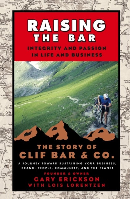 Raising the Bar - Integrity and Passion in Life and Business: The Story of Clif Bar Inc.