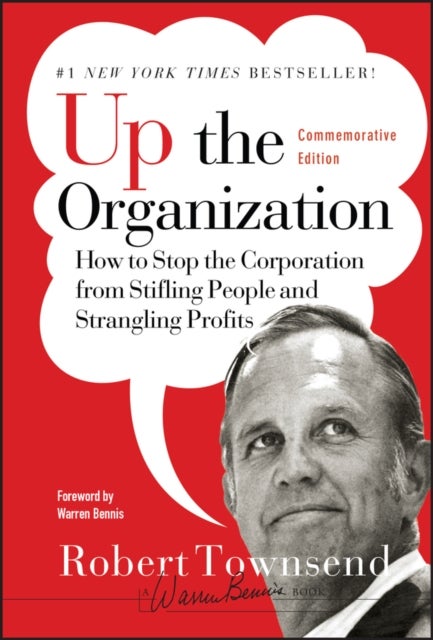 Up the Organization - How to Stop the Corporation from Stifling People and Strangling Profits