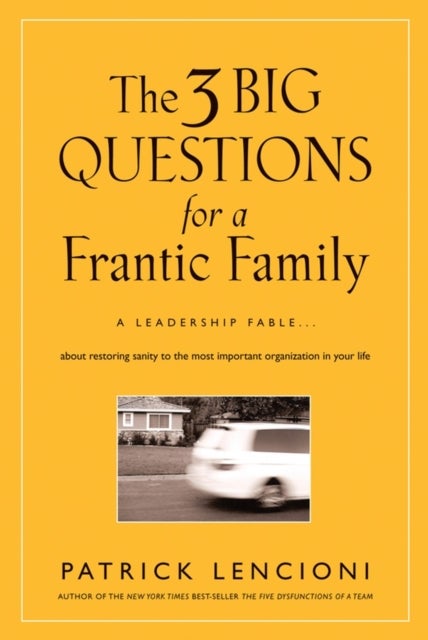 The 3 Big Questions for a Frantic Family - A Leadership Fable... About Restoring Sanity To The Most Important Organization In Your Life