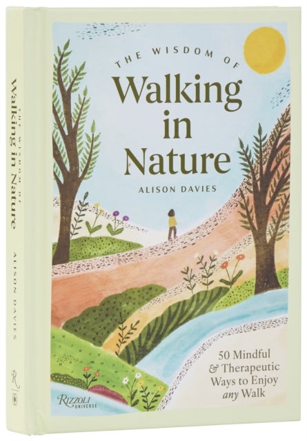 The Wisdom of Walking in Nature - 50 Mindful and Therapeutic Ways to Enjoy Any Walk