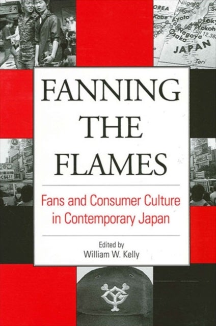 Fanning the Flames - Fans and Consumer Culture in Contemporary Japan
