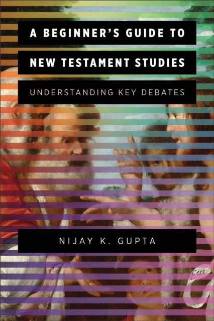 A Beginner's Guide to New Testament Studies - Understanding Key Debates