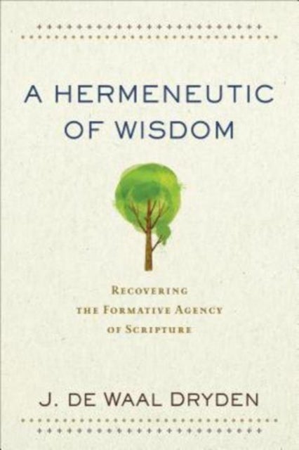 A Hermeneutic of Wisdom ¿ Recovering the Formative Agency of Scripture