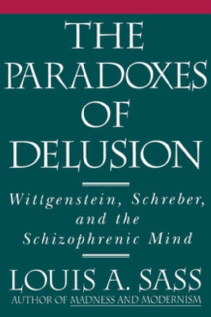 The Paradoxes of Delusion - Wittgenstein, Schreber, and the Schizophrenic Mind