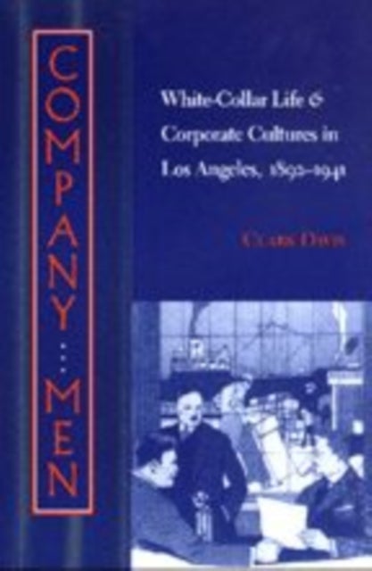 Company Men - White-Collar Life and Corporate Cultures in Los Angeles, 1892-1941