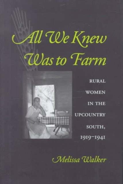 All We Knew Was to Farm - Rural Women in the Upcountry South, 1919-1941