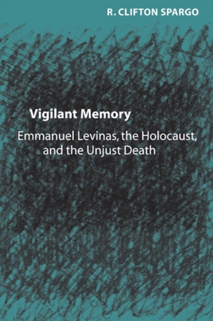 Vigilant Memory - Emmanuel Levinas, the Holocaust, and the Unjust Death
