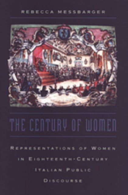 The Century of Women - Representations of Women in Eighteenth-Century Italian Public Discourse