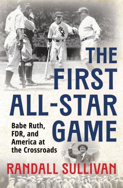 The First All-Star Game - Babe Ruth, FDR and America at the Crossroads