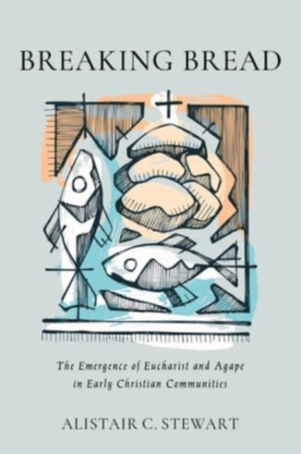Breaking Bread - The Emergence of Eucharist and Agape in Early Christian Communities