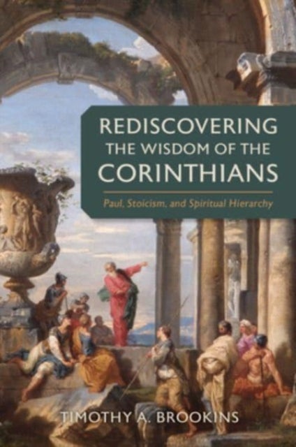 Rediscovering the Wisdom of the Corinthians - Paul, Stoicism, and Spiritual Hierarchy