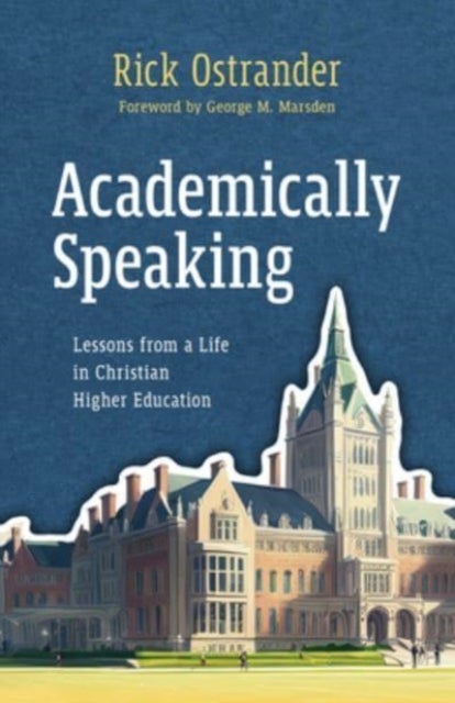 Academically Speaking - Lessons from a Life in Christian Higher Education