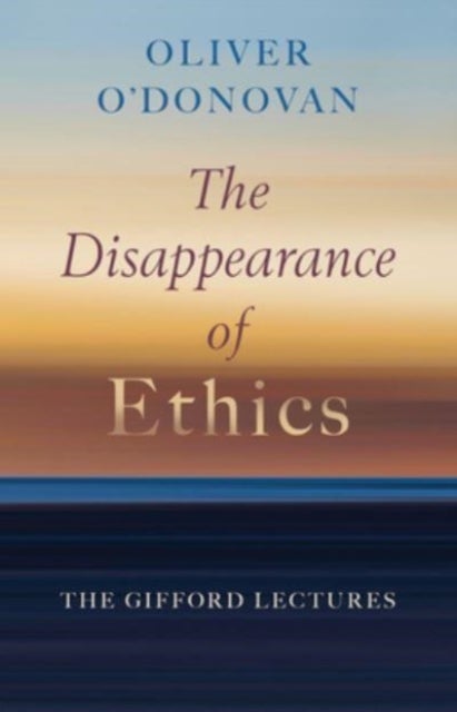 The Disappearance of Ethics - The Gifford Lectures