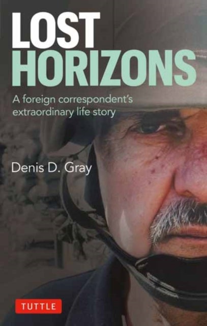 Lost Horizons - A Foreign Correspondent's Extraordinary Life Story