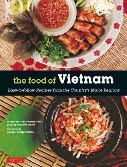 The Food of Vietnam - Easy-to-Follow Recipes from the Country's Major Regions [Vietnamese Cookbook with Over 80 Recipes]