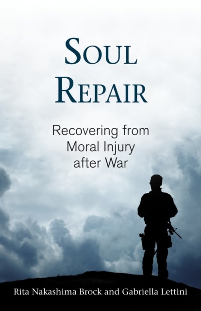 Soul Repair - Recovering from Moral Injury after War
