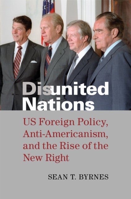 Disunited Nations - US Foreign Policy, Anti-Americanism, and the Rise of the New Right
