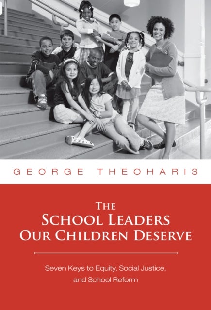 The School Leaders Our Children Deserve - Seven Keys to Equity, Social Justice, and School Reform
