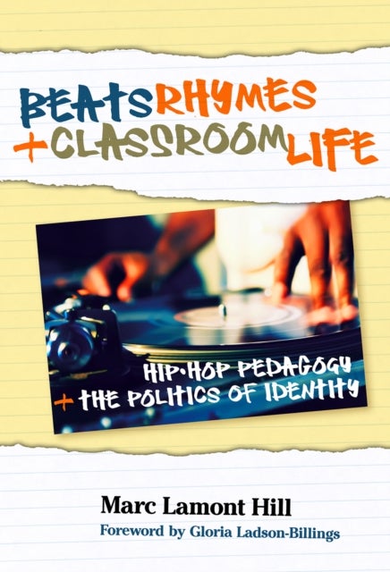 Beats, Rhymes, and Classroom Life - Hip-hop Pedagogy and the Politics of Identity
