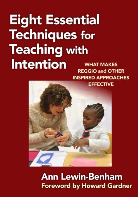 Eight Essential Techniques for Teaching with Intention - What Makes Reggio and Other Inspired Approaches Effective
