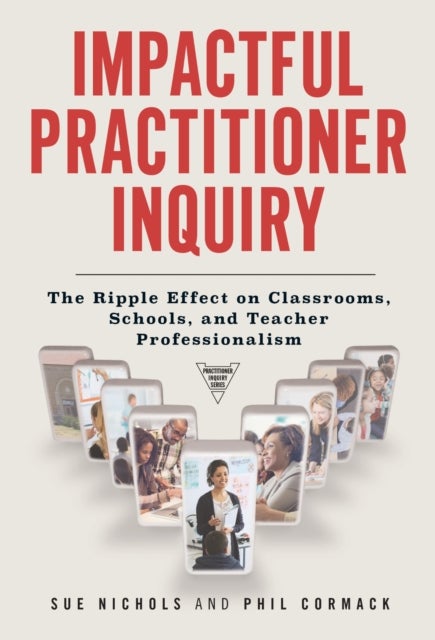 Impactful Practitioner Inquiry - The Ripple Effect on Classrooms, Schools, and Teacher Professionalism