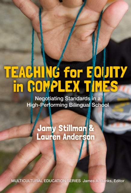 Teaching for Equity in Complex Times - Negotiating Standards in a High-Performing Bilingual School