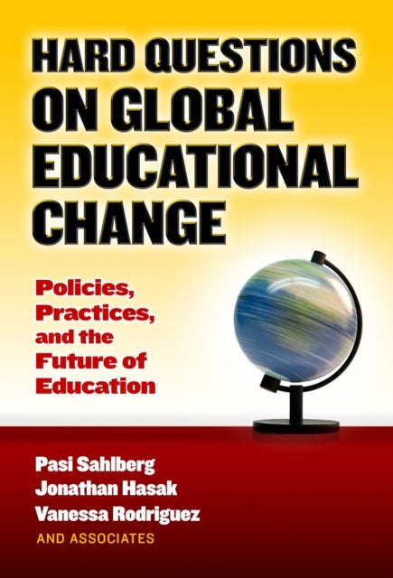 Hard Questions on Global Educational Change - Policies, Practices, and the Future of Education