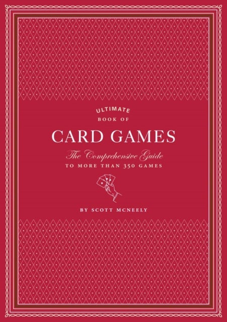 Ultimate Book of Card Games - The Comprehensive Guide to More than 350 Games