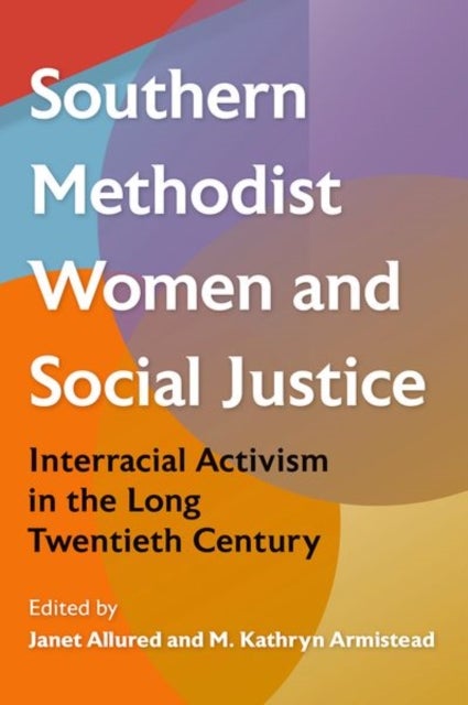 Southern Methodist Women and Social Justice - Interracial Activism in the Long Twentieth Century