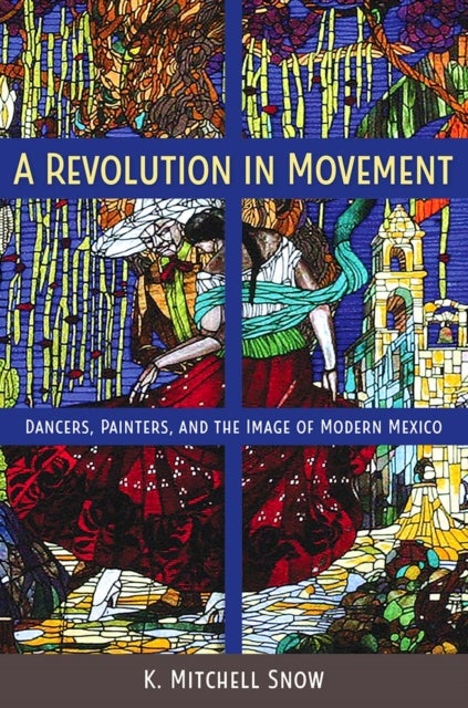 A Revolution in Movement - Dancers, Painters, and the Image of Modern Mexico