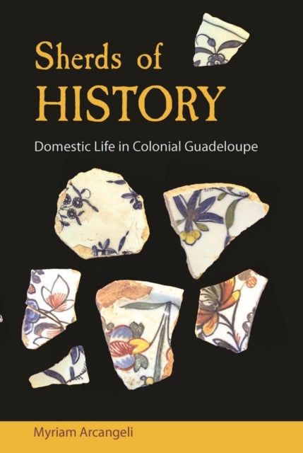 Sherds of History - Domestic Life in Colonial Guadeloupe