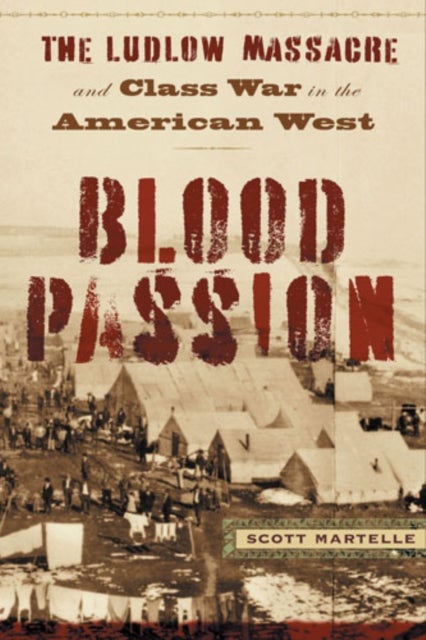 Blood Passion - The Ludlow Massacre and Class War in the American West, First Paperback Edition