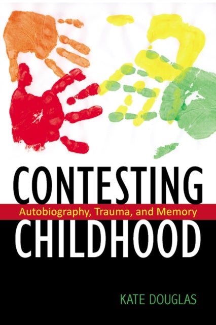 Contesting Childhood - Autobiography, Trauma, and Memory