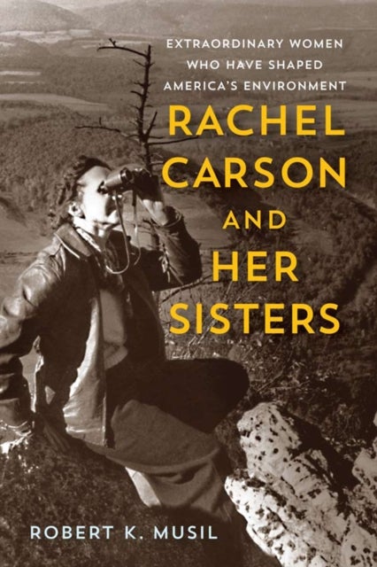 Rachel Carson and Her Sisters - Extraordinary Women Who Have Shaped America's Environment