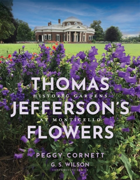 Thomas Jefferson's Flowers - Historic Gardens at Monticello