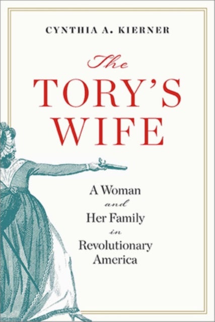 The Tory's Wife - A Woman and Her Family in Revolutionary America