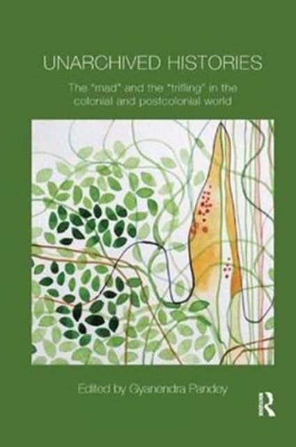 Unarchived Histories - The "mad" and the "trifling" in the colonial and postcolonial world