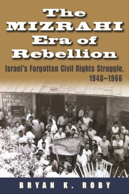 The Mizrahi Era of Rebellion - Israel's Forgotten Civil Rights Struggle, 1948-1966