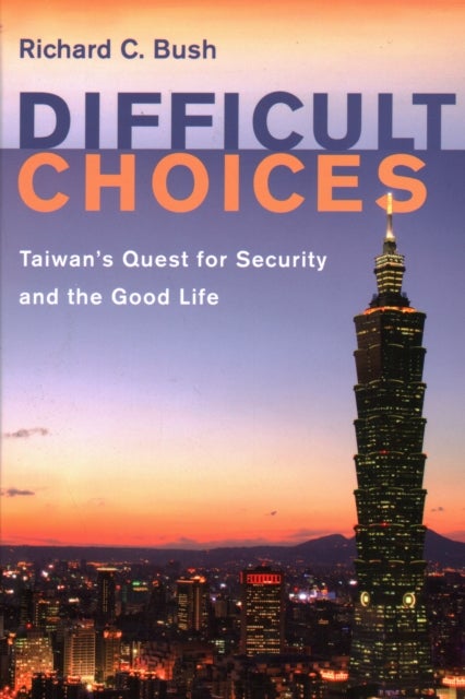 Difficult Choices - Taiwan's Quest for Security and the Good Life