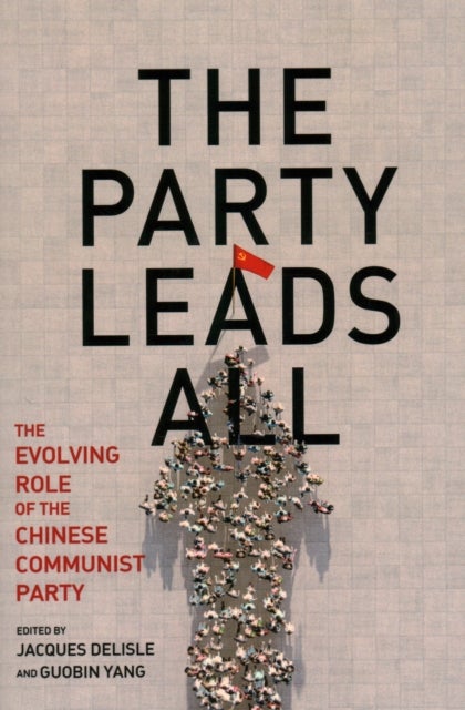 The Party Leads All - The Evolving Role of the Chinese Communist Party