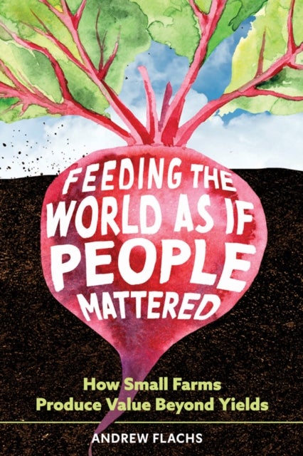 Feeding the World As If People Mattered - How Small Farms Produce Value Beyond Yields