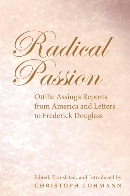 Radical Passion - Ottilie Assing's Reports from America and Letters to Frederick Douglass