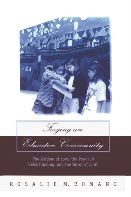 Forging an Educative Community - The Wisdom of Love, the Power of Understanding, and the Terror of It All